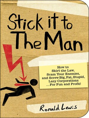 cover image of Stick it to the Man: How to Skirt the Law, Scam Your Enemies , and Screw Big, Fat, Stupid, Lazy Corporations...for Fun and Profit!